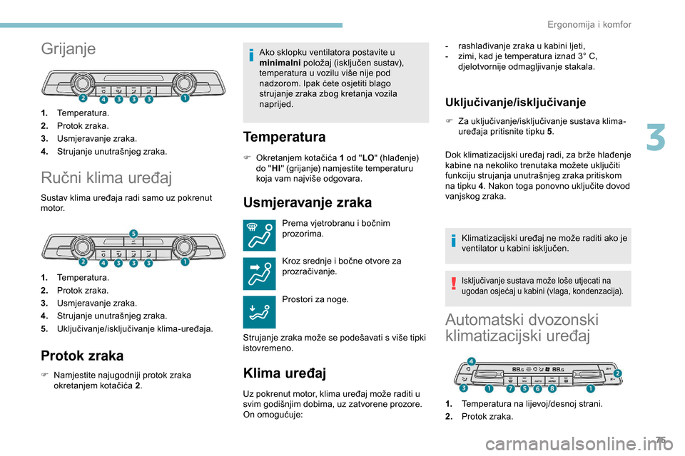 Peugeot Partner 2019 Vodič za korisnike (in Croatian) 75
Grijanje
1.Temperatura.
2. Protok zraka.
3. Usmjeravanje zraka.
4. Strujanje unutrašnjeg zraka.
Ručni klima uređaj
Sustav klima uređaja radi samo uz pokrenut
motor.
1.Temperatura.
2. Protok zr Peugeot Partner 2019 Vodič za korisnike (in Croatian) 75
Grijanje
1.Temperatura.
2. Protok zraka.
3. Usmjeravanje zraka.
4. Strujanje unutrašnjeg zraka.
Ručni klima uređaj
Sustav klima uređaja radi samo uz pokrenut
motor.
1.Temperatura.
2. Protok zr