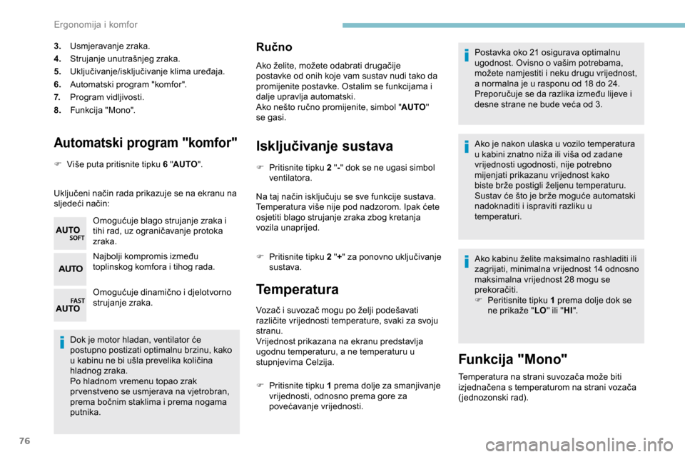 Peugeot Partner 2019 Vodič za korisnike (in Croatian) 76
Automatski program "komfor"
F Više puta pritisnite tipku 6 "AUTO".
Uključeni način rada prikazuje se na ekranu na
sljedeći način: Omogućuje blago strujanje zraka i
tihi rad, uz ograničavan Peugeot Partner 2019 Vodič za korisnike (in Croatian) 76
Automatski program "komfor"
F Više puta pritisnite tipku 6 "AUTO".
Uključeni način rada prikazuje se na ekranu na
sljedeći način: Omogućuje blago strujanje zraka i
tihi rad, uz ograničavan