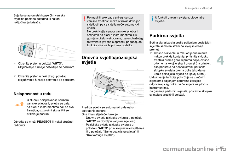 Peugeot Partner 2019 Vodič za korisnike (in Croatian) 87
Svjetla se automatski gase čim vanjska
svjetlina postane dostatna ili nakon
isključivanja brisača.
F
O
krenite prsten u položaj " AUTO".
Uključivanje funkcije potvrđuje se porukom.
F
O Peugeot Partner 2019 Vodič za korisnike (in Croatian) 87
Svjetla se automatski gase čim vanjska
svjetlina postane dostatna ili nakon
isključivanja brisača.
F
O
krenite prsten u položaj " AUTO".
Uključivanje funkcije potvrđuje se porukom.
F
O