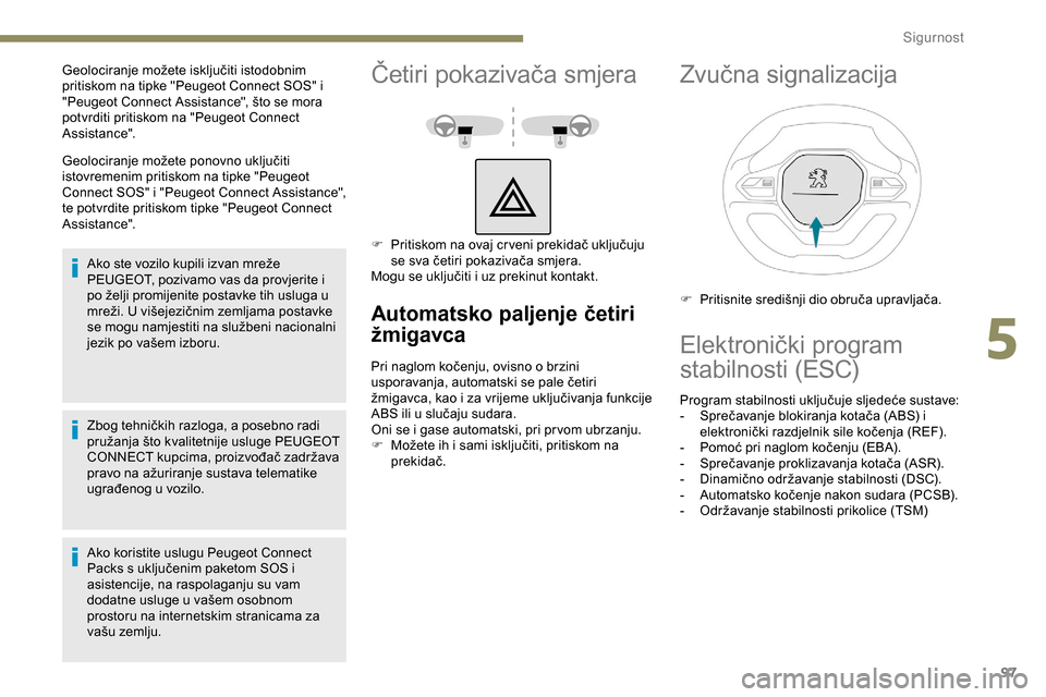 Peugeot Partner 2019 Vodič za korisnike (in Croatian) 97
Geolociranje možete ponovno uključiti
istovremenim pritiskom na tipke "Peugeot
Connect SOS" i "Peugeot Connect Assistance",
te potvrdite pritiskom tipke "Peugeot Connect
Assistance".Ako ste v Peugeot Partner 2019 Vodič za korisnike (in Croatian) 97
Geolociranje možete ponovno uključiti
istovremenim pritiskom na tipke "Peugeot
Connect SOS" i "Peugeot Connect Assistance",
te potvrdite pritiskom tipke "Peugeot Connect
Assistance".Ako ste v