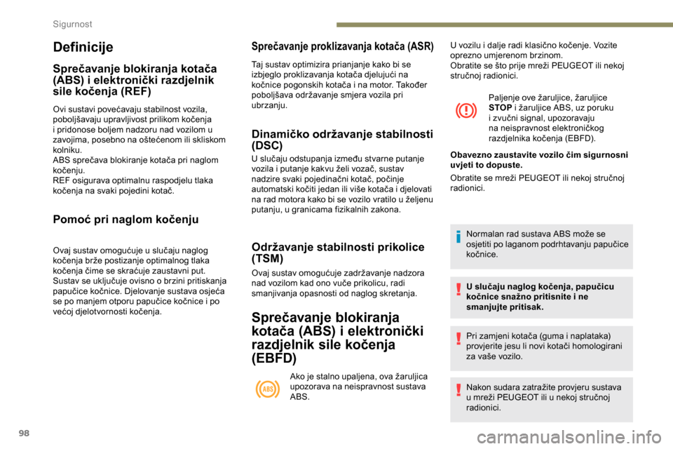 Peugeot Partner 2019 Vodič za korisnike (in Croatian) 98
Definicije
Sprečavanje blokiranja kotača
(ABS) i elektronički razdjelnik
sile kočenja (REF)
Ovi sustavi povećavaju stabilnost vozila,
poboljšavaju upravljivost prilikom kočenja
i pridono Peugeot Partner 2019 Vodič za korisnike (in Croatian) 98
Definicije
Sprečavanje blokiranja kotača
(ABS) i elektronički razdjelnik
sile kočenja (REF)
Ovi sustavi povećavaju stabilnost vozila,
poboljšavaju upravljivost prilikom kočenja
i pridono