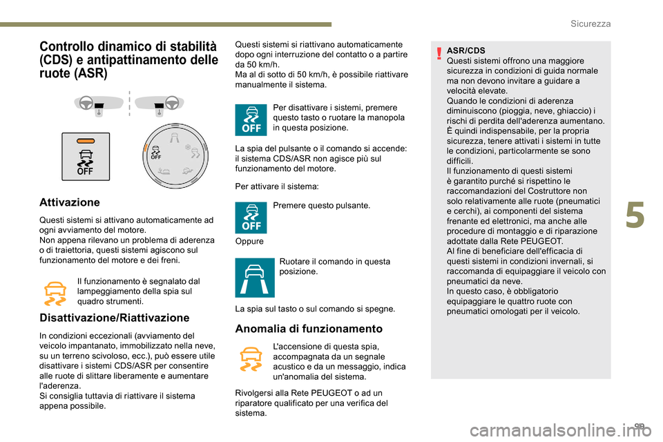 Peugeot Partner 2019 Manuale del proprietario (in Italian) 99
Controllo dinamico di stabilità
(CDS) e antipattinamento delle
ruote (ASR)
Attivazione
Questi sistemi si attivano automaticamente ad
ogni avviamento del motore.
Non appena rilevano un problema Peugeot Partner 2019 Manuale del proprietario (in Italian) 99
Controllo dinamico di stabilità
(CDS) e antipattinamento delle
ruote (ASR)
Attivazione
Questi sistemi si attivano automaticamente ad
ogni avviamento del motore.
Non appena rilevano un problema