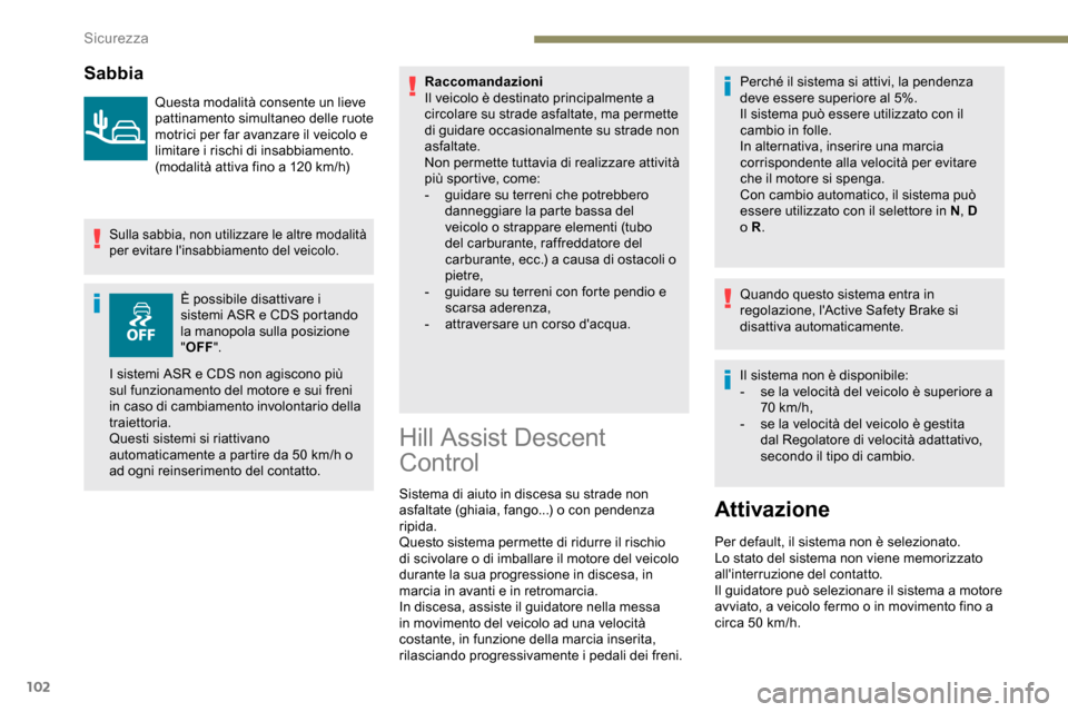 Peugeot Partner 2019 Manuale del proprietario (in Italian) 102
Sabbia
Questa modalità consente un lieve
pattinamento simultaneo delle ruote
motrici per far avanzare il veicolo e
limitare i rischi di insabbiamento.
(modalità attiva fino a 120 km/h)
Sulla Peugeot Partner 2019 Manuale del proprietario (in Italian) 102
Sabbia
Questa modalità consente un lieve
pattinamento simultaneo delle ruote
motrici per far avanzare il veicolo e
limitare i rischi di insabbiamento.
(modalità attiva fino a 120 km/h)
Sulla