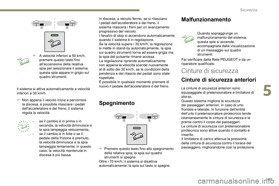 Peugeot Partner 2019 Manuale del proprietario (in Italian) 103
F A velocità inferiori a 50 km/h,
premere questo tasto fino
allaccensione della relativa
spia per selezionare il sistema;
questa spia appare in grigio sul
quadro strumenti.
F
N
on appen Peugeot Partner 2019 Manuale del proprietario (in Italian) 103
F A velocità inferiori a 50 km/h,
premere questo tasto fino
allaccensione della relativa
spia per selezionare il sistema;
questa spia appare in grigio sul
quadro strumenti.
F
N
on appen