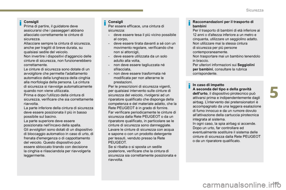 Peugeot Partner 2019 Manuale del proprietario (in Italian) 105
Consigli
Prima di partire, il guidatore deve
assicurarsi che i passeggeri abbiano
allacciato correttamente le cinture di
sicurezza.
Allacciare sempre la cintura di sicurezza,
anche per tragitt Peugeot Partner 2019 Manuale del proprietario (in Italian) 105
Consigli
Prima di partire, il guidatore deve
assicurarsi che i passeggeri abbiano
allacciato correttamente le cinture di
sicurezza.
Allacciare sempre la cintura di sicurezza,
anche per tragitt