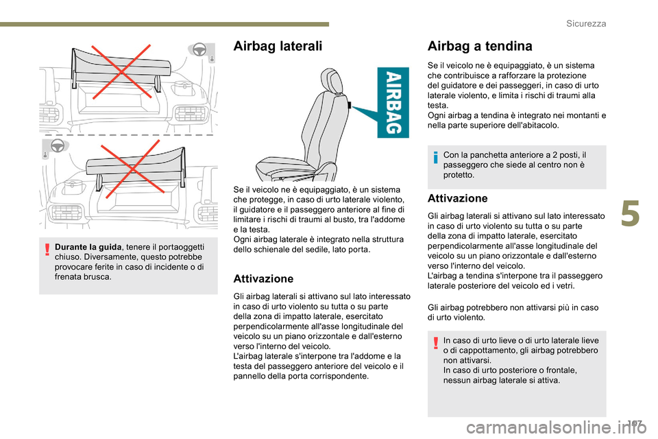 Peugeot Partner 2019 Manuale del proprietario (in Italian) 107
Durante la guida, tenere il portaoggetti
chiuso. Diversamente, questo potrebbe
provocare ferite in caso di incidente o di
frenata brusca.
Airbag laterali
Attivazione
Gli airbag laterali si atti Peugeot Partner 2019 Manuale del proprietario (in Italian) 107
Durante la guida, tenere il portaoggetti
chiuso. Diversamente, questo potrebbe
provocare ferite in caso di incidente o di
frenata brusca.
Airbag laterali
Attivazione
Gli airbag laterali si atti