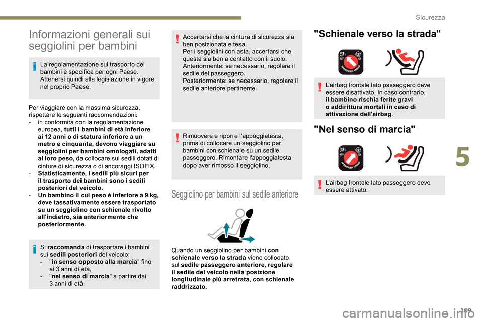 Peugeot Partner 2019 Manuale del proprietario (in Italian) 109
Informazioni generali sui
seggiolini per bambini
La regolamentazione sul trasporto dei
bambini è specifica per ogni Paese.
Attenersi quindi alla legislazione in vigore
nel proprio Paese.
Per Peugeot Partner 2019 Manuale del proprietario (in Italian) 109
Informazioni generali sui
seggiolini per bambini
La regolamentazione sul trasporto dei
bambini è specifica per ogni Paese.
Attenersi quindi alla legislazione in vigore
nel proprio Paese.
Per