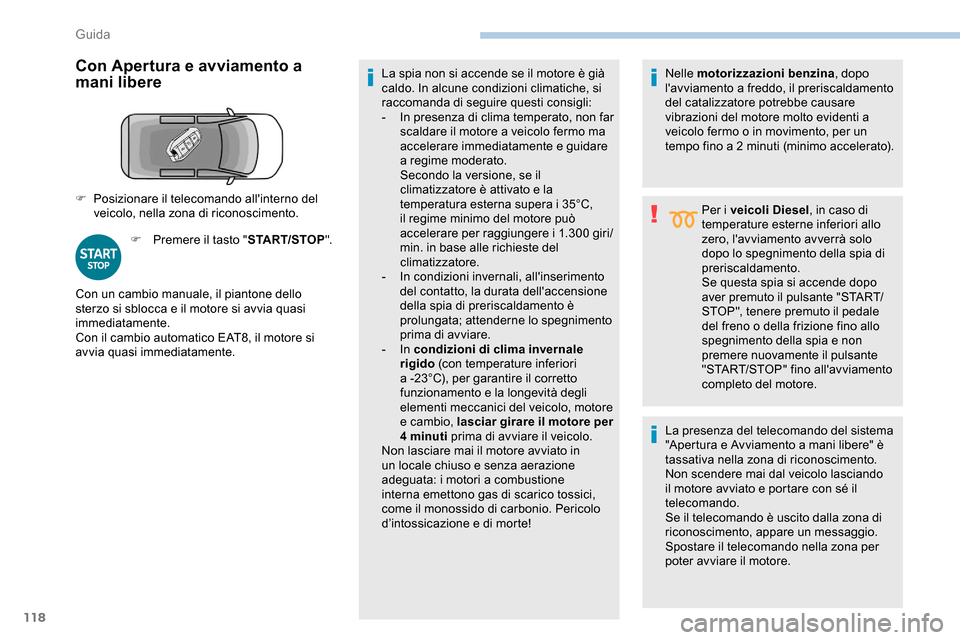 Peugeot Partner 2019 Manuale del proprietario (in Italian) 118
Con Apertura e avviamento a
mani libere
F Premere il tasto "START/STOP".La spia non si accende se il motore è già
caldo. In alcune condizioni climatiche, si
raccomanda di seguire questi consi Peugeot Partner 2019 Manuale del proprietario (in Italian) 118
Con Apertura e avviamento a
mani libere
F Premere il tasto "START/STOP".La spia non si accende se il motore è già
caldo. In alcune condizioni climatiche, si
raccomanda di seguire questi consi