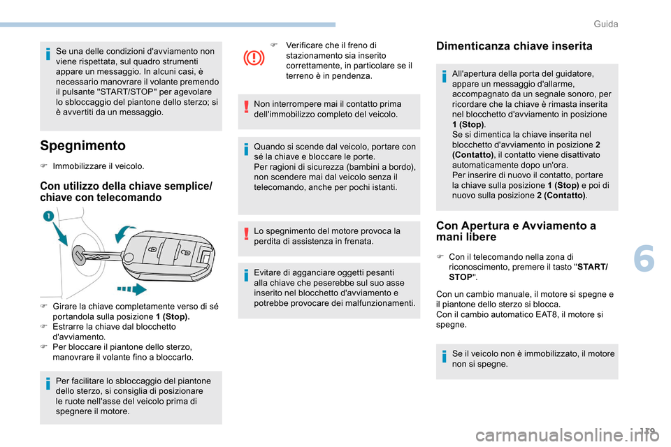 Peugeot Partner 2019  Manuale del proprietario (in Italian) 119
Se una delle condizioni davviamento non 
viene rispettata, sul quadro strumenti 
appare un messaggio. In alcuni casi, è 
necessario manovrare il volante premendo 
il pulsante "START/STOP" per ag