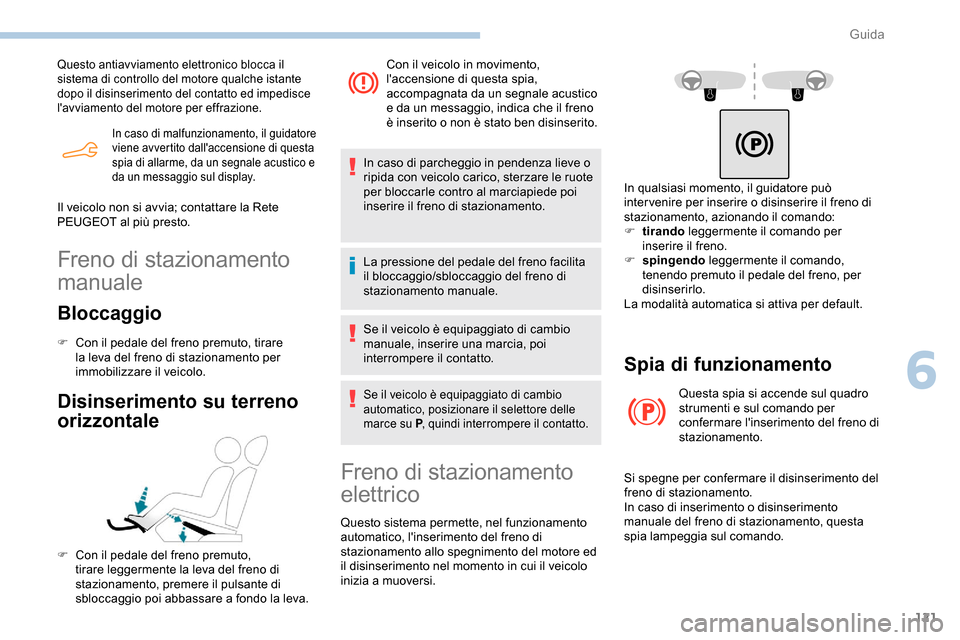 Peugeot Partner 2019  Manuale del proprietario (in Italian) 121
In caso di malfunzionamento, il guidatore 
viene avvertito dallaccensione di questa 
spia di allarme, da un segnale acustico e 
da un messaggio sul display.
Questo antiavviamento elettronico bloc