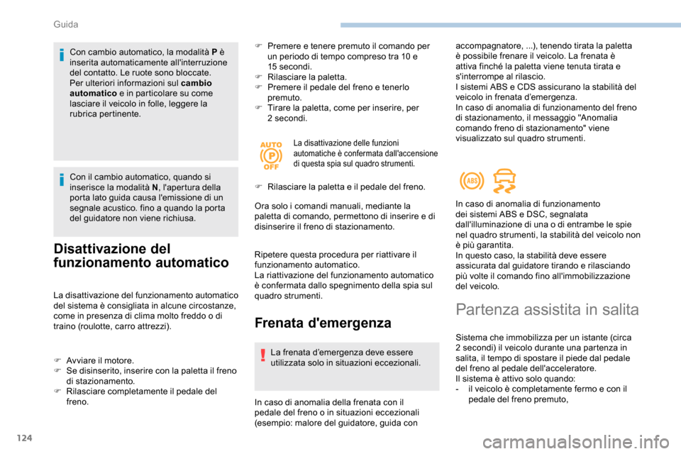 Peugeot Partner 2019  Manuale del proprietario (in Italian) 124
Con cambio automatico, la modalità P è 
inserita automaticamente allinterruzione 
del contatto. Le ruote sono bloccate.
Per ulteriori informazioni sul cambio 
automatico e in particolare su com