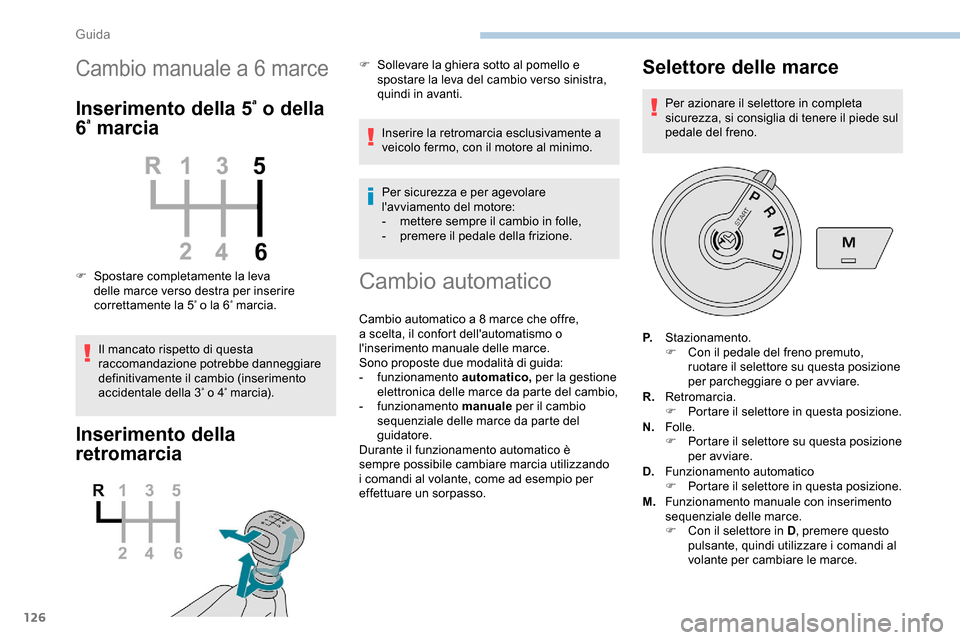 Peugeot Partner 2019  Manuale del proprietario (in Italian) 126
Cambio manuale a 6 marce
Inserimento della 5ª o della 
6ª marcia
F Spostare completamente la leva 
delle marce verso destra per inserire 
correttamente la 5
ª o la 6ª marcia.
Il mancato rispet