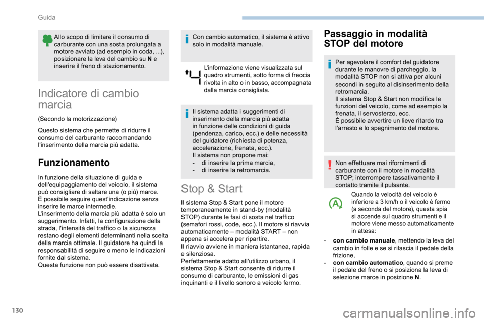 Peugeot Partner 2019  Manuale del proprietario (in Italian) 130
Allo scopo di limitare il consumo di 
carburante con una sosta prolungata a 
motore avviato (ad esempio in coda, ...), 
posizionare la leva del cambio su N e 
inserire il freno di stazionamento.
I