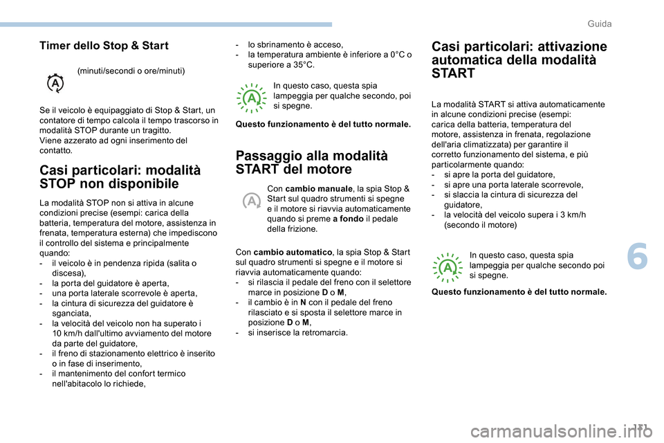 Peugeot Partner 2019  Manuale del proprietario (in Italian) 131
Casi particolari: modalità 
STOP non disponibile
La modalità STOP non si attiva in alcune 
condizioni precise (esempi: carica della 
batteria, temperatura del motore, assistenza in 
frenata, tem