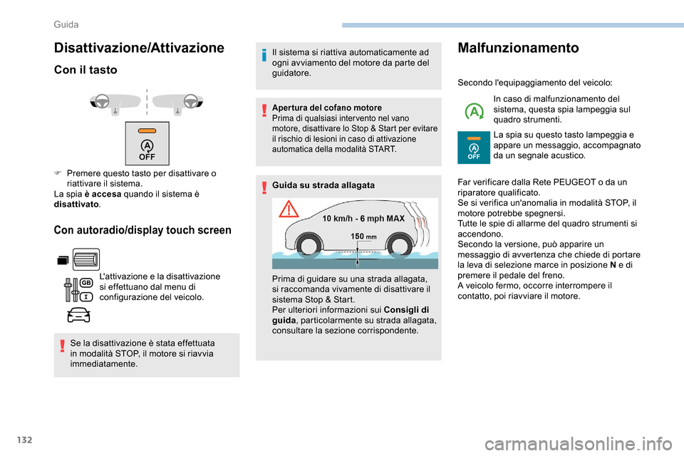 Peugeot Partner 2019  Manuale del proprietario (in Italian) 132
Disattivazione/Attivazione
Con il tasto
Con autoradio/display touch screen
Lattivazione e la disattivazione 
si effettuano dal menu di 
configurazione del veicolo.
Se la disattivazione è stata e