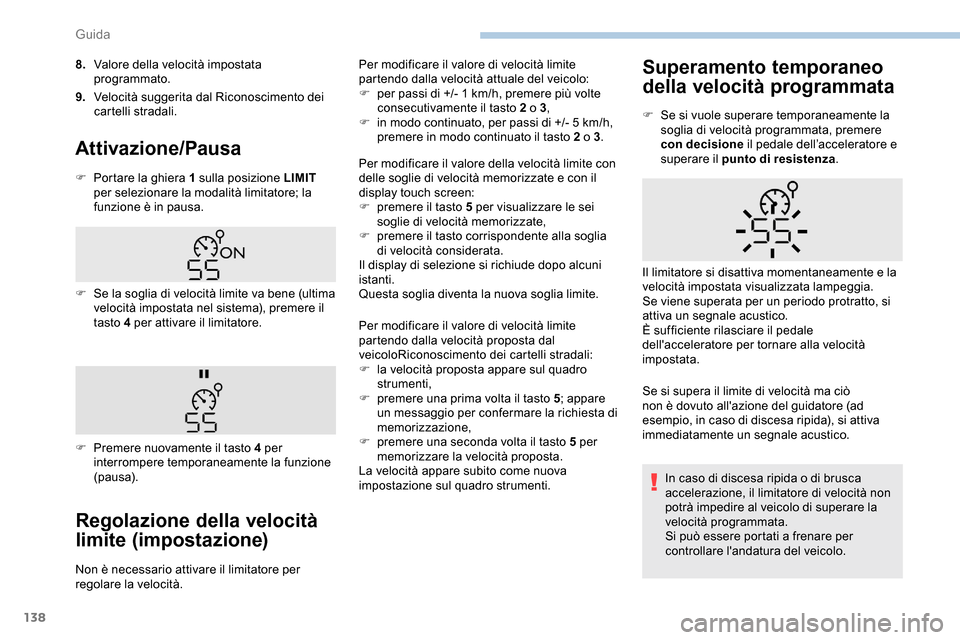 Peugeot Partner 2019  Manuale del proprietario (in Italian) 138
8.Valore della velocità impostata 
programmato.
9. Velocità suggerita dal Riconoscimento dei 
cartelli stradali.
Attivazione/Pausa
F Portare la ghiera 1 sulla posizione LIMIT  
per selezionare l
