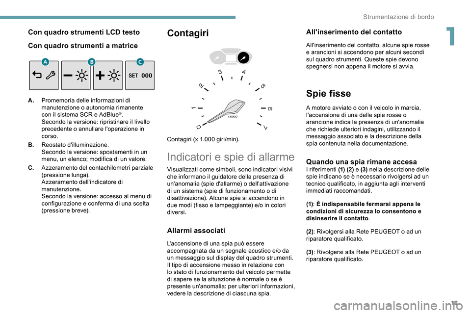 Peugeot Partner 2019 Manuale del proprietario (in Italian) 13
Con quadro strumenti LCD testo
Con quadro strumenti a matrice
A.Promemoria delle informazioni di
manutenzione o autonomia rimanente
con il sistema SCR e AdBlue
®.
Secondo la versione: ripristina Peugeot Partner 2019 Manuale del proprietario (in Italian) 13
Con quadro strumenti LCD testo
Con quadro strumenti a matrice
A.Promemoria delle informazioni di
manutenzione o autonomia rimanente
con il sistema SCR e AdBlue
®.
Secondo la versione: ripristina