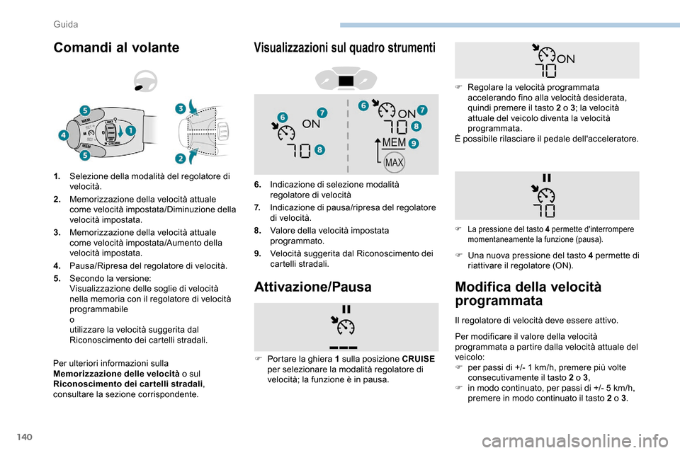 Peugeot Partner 2019  Manuale del proprietario (in Italian) 140
Comandi al volante
Per ulteriori informazioni sulla 
Memorizzazione delle velocità o sul 
Riconoscimento dei cartelli stradali , 
consultare la sezione corrispondente. 1.
Selezione della modalit