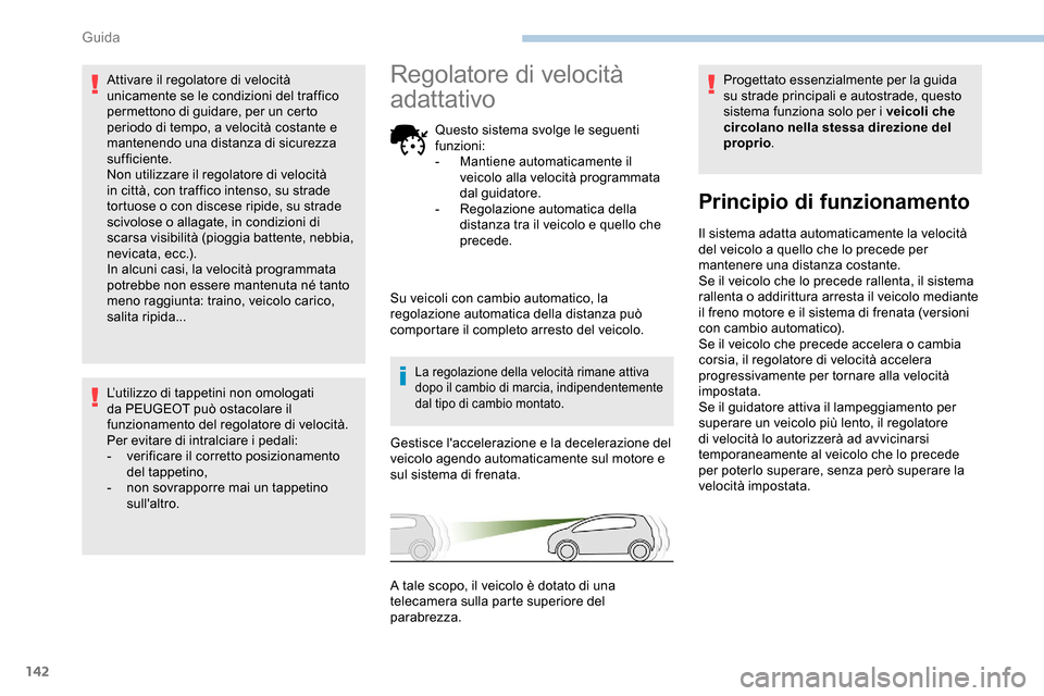 Peugeot Partner 2019  Manuale del proprietario (in Italian) 142
Attivare il regolatore di velocità 
unicamente se le condizioni del traffico 
permettono di guidare, per un certo 
periodo di tempo, a velocità costante e 
mantenendo una distanza di sicurezza 
