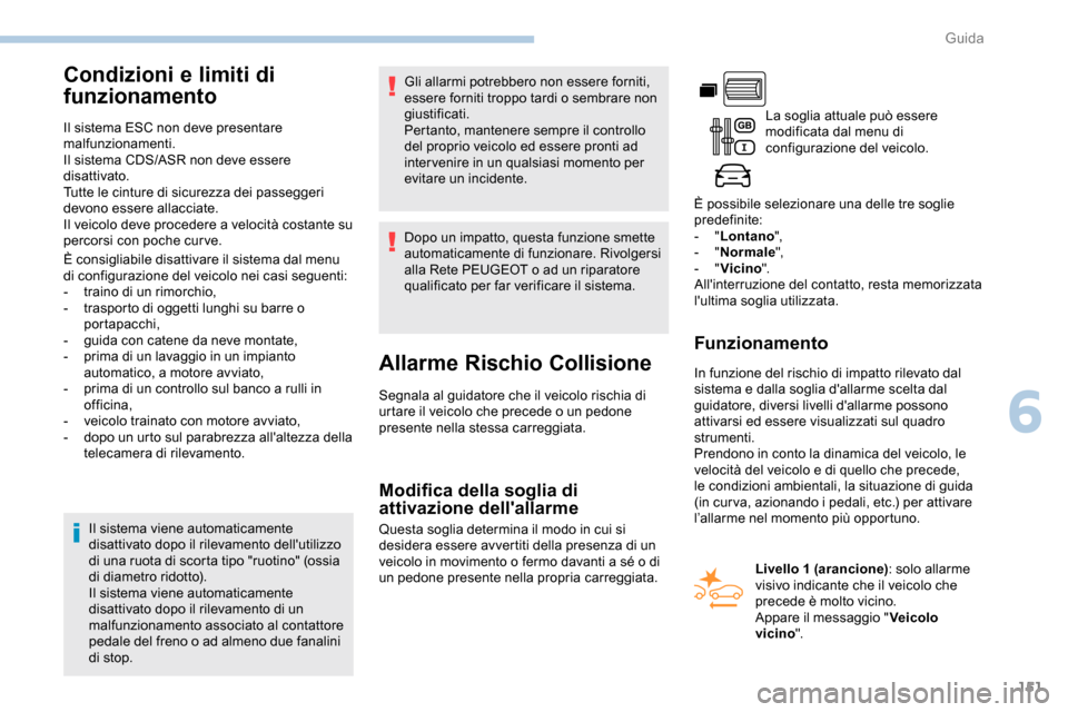 Peugeot Partner 2019 Manuale del proprietario (in Italian) 151
Condizioni e limiti di
funzionamento
Il sistema ESC non deve presentare
malfunzionamenti.
Il sistema CDS/ASR non deve essere
disattivato.
Tutte le cinture di sicurezza dei passeggeri
devono es Peugeot Partner 2019 Manuale del proprietario (in Italian) 151
Condizioni e limiti di
funzionamento
Il sistema ESC non deve presentare
malfunzionamenti.
Il sistema CDS/ASR non deve essere
disattivato.
Tutte le cinture di sicurezza dei passeggeri
devono es