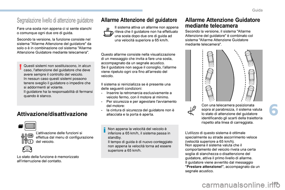 Peugeot Partner 2019  Manuale del proprietario (in Italian) 159
Segnalazione livello di attenzione guidatore
Fare una sosta non appena ci si sente stanchi 
o comunque ogni due ore di guida.Questi sistemi non sostituiscono, in alcun 
caso, lattenzione del guid