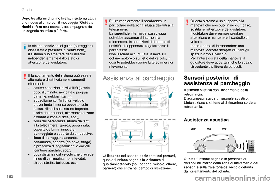Peugeot Partner 2019  Manuale del proprietario (in Italian) 160
Dopo tre allarmi di primo livello, il sistema attiva 
uno nuovo allarme con il messaggio "Guida a 
rischio: fare una sosta! ", accompagnato da 
un segnale acustico più forte.
In alcune condizioni