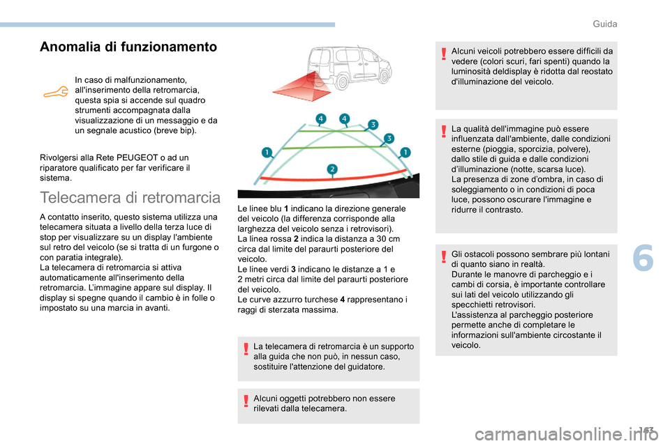 Peugeot Partner 2019  Manuale del proprietario (in Italian) 163
Anomalia di funzionamento
In caso di malfunzionamento, 
allinserimento della retromarcia, 
questa spia si accende sul quadro 
strumenti accompagnata dalla 
visualizzazione di un messaggio e da 
u
