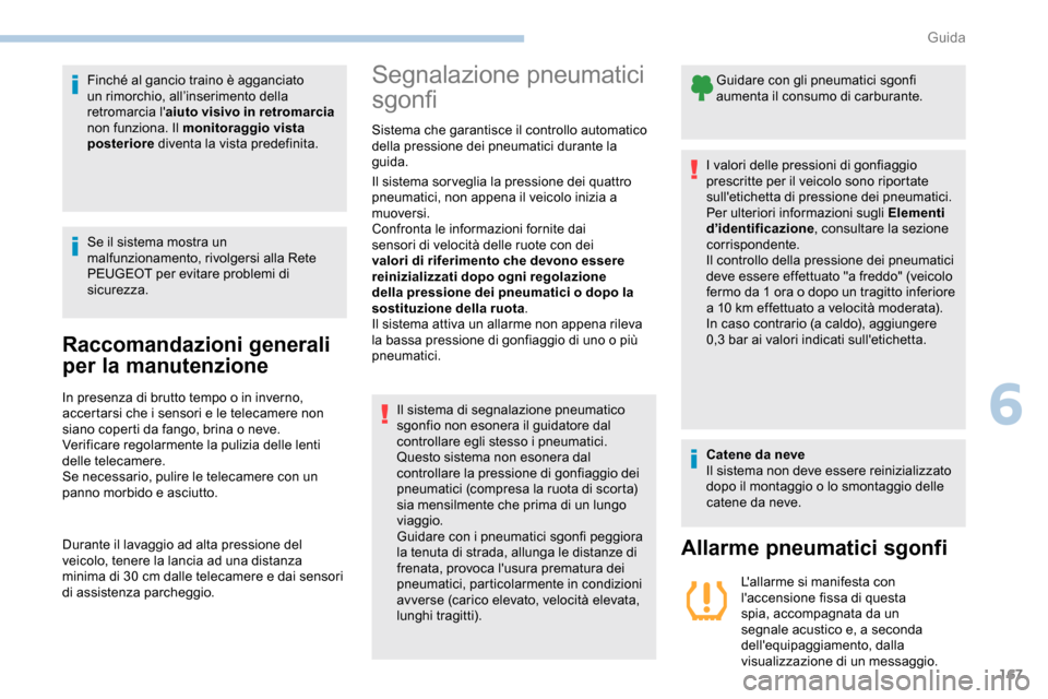 Peugeot Partner 2019  Manuale del proprietario (in Italian) 167
Finché al gancio traino è agganciato 
un rimorchio, all’inserimento della 
retromarcia laiuto visivo in retromarcia 
non funziona. Il monitoraggio vista 
posteriore  diventa la vista predefin
