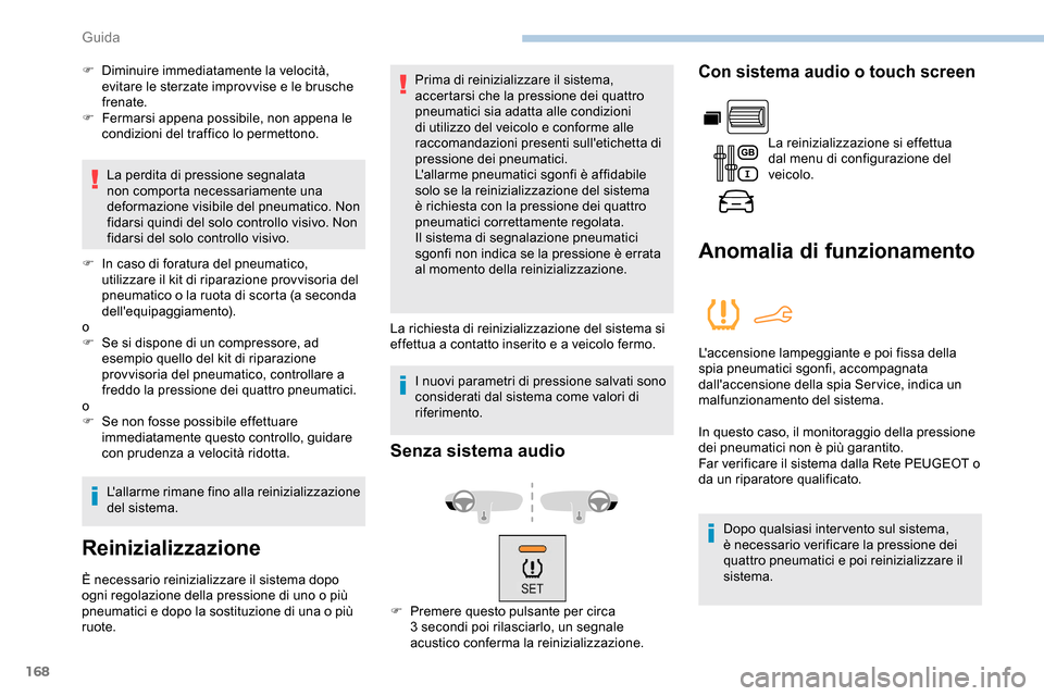 Peugeot Partner 2019  Manuale del proprietario (in Italian) 168
F Diminuire immediatamente la velocità, evitare le sterzate improvvise e le brusche 
frenate.
F
 
F
 ermarsi appena possibile, non appena le 
condizioni del traffico lo permettono.
La perdita di 
