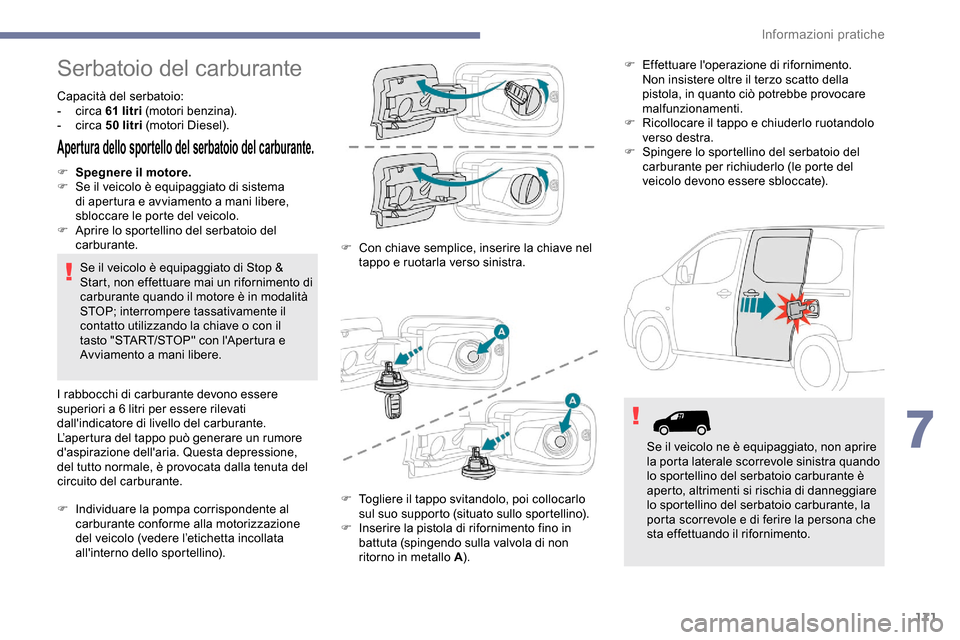 Peugeot Partner 2019  Manuale del proprietario (in Italian) 171
Serbatoio del carburante
Capacità del serbatoio: 
-  circa  61 
litri (motori benzina).
-
  circa  50
  litri (motori Diesel).
Apertura dello sportello del serbatoio del carburante.
F Spegnere il