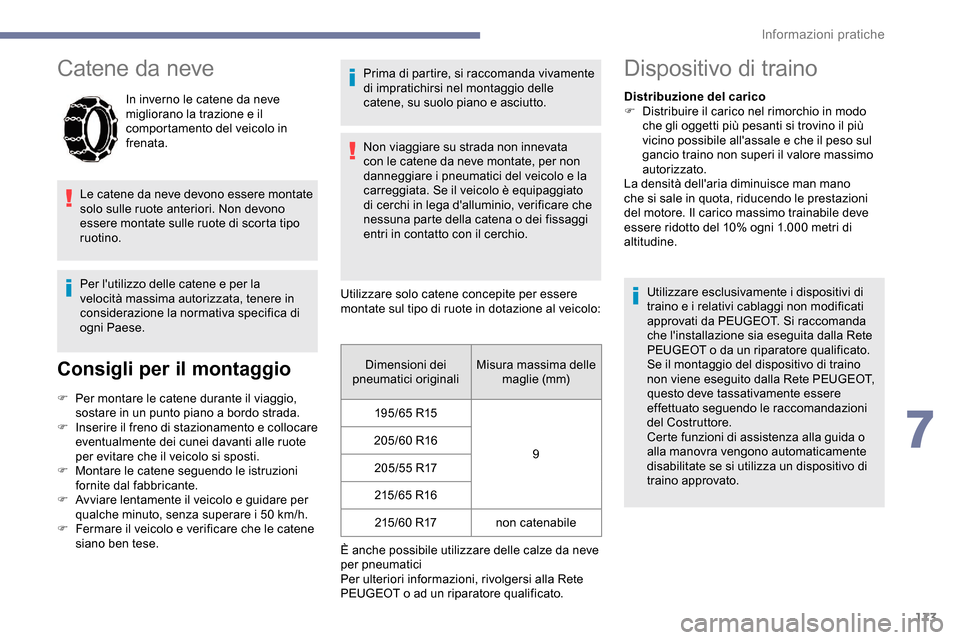 Peugeot Partner 2019  Manuale del proprietario (in Italian) 173
Catene da neve
In inverno le catene da neve 
migliorano la trazione e il 
comportamento del veicolo in 
frenata.
Le catene da neve devono essere montate 
solo sulle ruote anteriori. Non devono 
es
