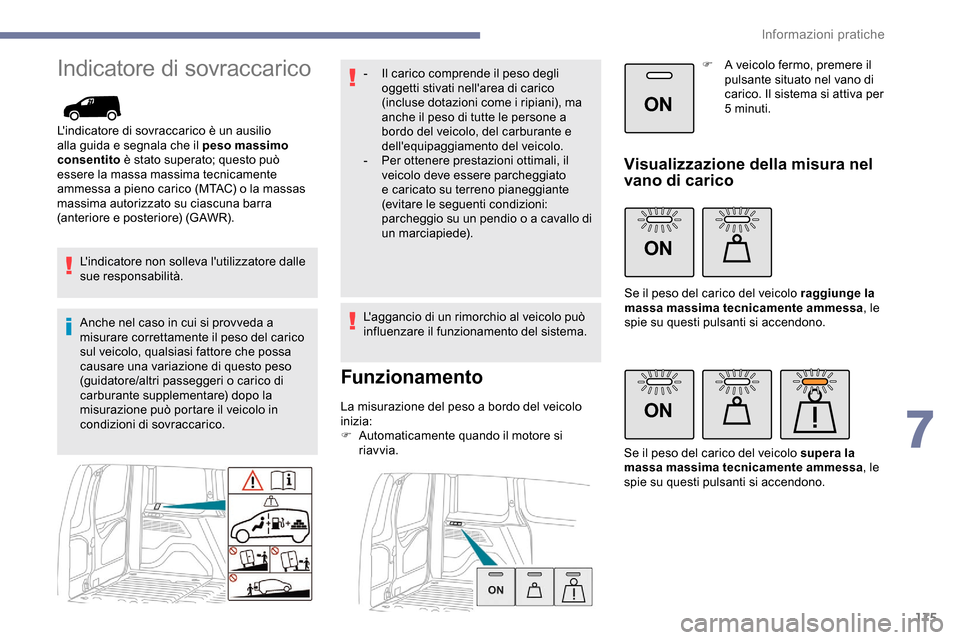 Peugeot Partner 2019  Manuale del proprietario (in Italian) 175
ON
ON
ON
Indicatore di sovraccarico
Lindicatore di sovraccarico è un ausilio 
alla guida e segnala che il peso massimo 
consentito è stato superato; questo può 
essere la massa massima tecnica