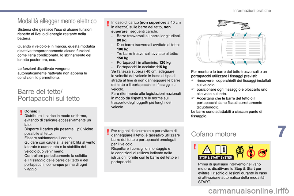 Peugeot Partner 2019  Manuale del proprietario (in Italian) 177
Modalità alleggerimento elettrico
Sistema che gestisce luso di alcune funzioni 
rispetto al livello di energia restante nella 
batteria.
Quando il veicolo è in marcia, questa modalità 
disatti