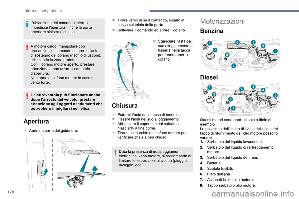 Peugeot Partner 2019  Manuale del proprietario (in Italian) 178
Motorizzazioni
Benzina
Diesel
Lubicazione del comando interno 
impedisce lapertura, finché la porta 
anteriore sinistra è chiusa.
A motore caldo, manipolare con 
precauzione il comando esterno