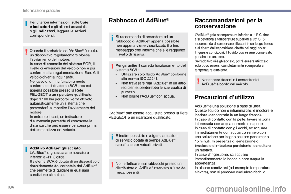 Peugeot Partner 2019  Manuale del proprietario (in Italian) 184
Per ulteriori informazioni sulle Spie 
e indicatori e gli allarmi associati, 
o gli Indicatori , leggere le sezioni 
corrispondenti.
Additivo AdBlue
® ghiacciato
L’AdBlue® si ghiaccia a temper