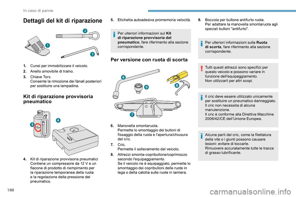 Peugeot Partner 2019  Manuale del proprietario (in Italian) 188
Dettagli del kit di riparazione
1.Cunei per immobilizzare il veicolo.
2. Anello amovibile di traino.
3. Chiave Torx.
Consente la rimozione dei fanali posteriori 
per sostituire una lampadina.
Kit 