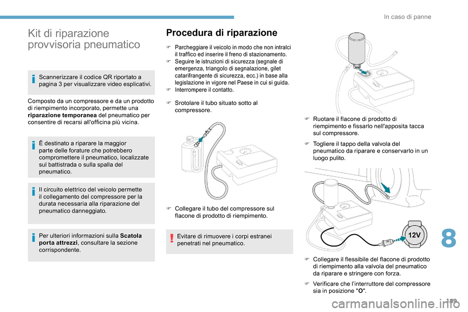 Peugeot Partner 2019 Manuale del proprietario (in Italian) 189
Il circuito elettrico del veicolo permette
il collegamento del compressore per la
durata necessaria alla riparazione del
pneumatico danneggiato.
Per ulteriori informazioni sulla Scatola
porta Peugeot Partner 2019 Manuale del proprietario (in Italian) 189
Il circuito elettrico del veicolo permette
il collegamento del compressore per la
durata necessaria alla riparazione del
pneumatico danneggiato.
Per ulteriori informazioni sulla Scatola
porta