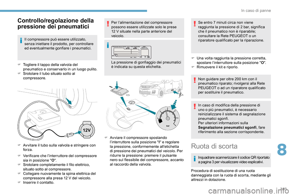 Peugeot Partner 2019 Manuale del proprietario (in Italian) 191
F Verificare che l’interruttore del compressore sia in posizione " O".
F
S
rotolare completamente il filo elettrico,
situato sotto al compressore.
F
C
ollegare nuovamente la spina elettri Peugeot Partner 2019 Manuale del proprietario (in Italian) 191
F Verificare che l’interruttore del compressore sia in posizione " O".
F
S
rotolare completamente il filo elettrico,
situato sotto al compressore.
F
C
ollegare nuovamente la spina elettri