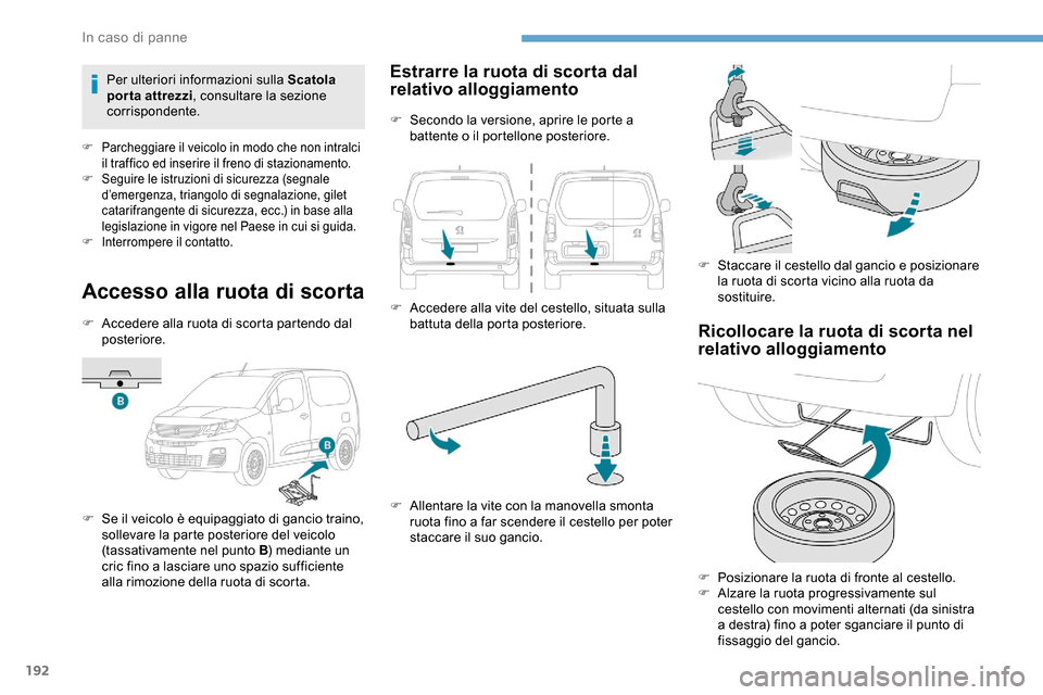 Peugeot Partner 2019 Manuale del proprietario (in Italian) 192
Accesso alla ruota di scorta
F Accedere alla ruota di scorta partendo dal posteriore.
F
S
e il veicolo è equipaggiato di gancio traino,
sollevare la parte posteriore del veicolo
(tassativame Peugeot Partner 2019 Manuale del proprietario (in Italian) 192
Accesso alla ruota di scorta
F Accedere alla ruota di scorta partendo dal posteriore.
F
S
e il veicolo è equipaggiato di gancio traino,
sollevare la parte posteriore del veicolo
(tassativame