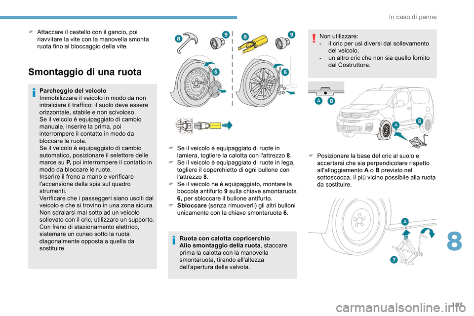 Peugeot Partner 2019 Manuale del proprietario (in Italian) 193
Smontaggio di una ruota
Parcheggio del veicolo
Immobilizzare il veicolo in modo da non
intralciare il traffico: il suolo deve essere
orizzontale, stabile e non scivoloso.
Se il veicolo è equipa Peugeot Partner 2019 Manuale del proprietario (in Italian) 193
Smontaggio di una ruota
Parcheggio del veicolo
Immobilizzare il veicolo in modo da non
intralciare il traffico: il suolo deve essere
orizzontale, stabile e non scivoloso.
Se il veicolo è equipa