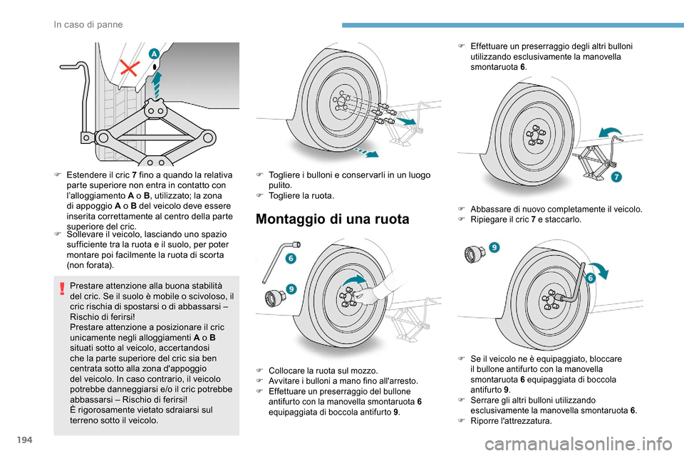 Peugeot Partner 2019 Manuale del proprietario (in Italian) 194
F Estendere il cric 7 fino a quando la relativa parte superiore non entra in contatto con
l’alloggiamento A o B , utilizzato; la zona
di appoggio A o B del veicolo deve essere
inserita corret Peugeot Partner 2019 Manuale del proprietario (in Italian) 194
F Estendere il cric 7 fino a quando la relativa parte superiore non entra in contatto con
l’alloggiamento A o B , utilizzato; la zona
di appoggio A o B del veicolo deve essere
inserita corret