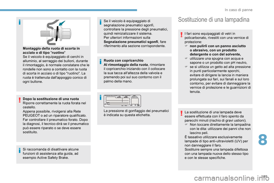 Peugeot Partner 2019 Manuale del proprietario (in Italian) 195
Dopo la sostituzione di una ruota
Riporre correttamente la ruota forata nel
cestello.
Appena possibile, rivolgersi alla Rete
PEUGEOT o ad un riparatore qualificato.
Far controllare il pneumatico Peugeot Partner 2019 Manuale del proprietario (in Italian) 195
Dopo la sostituzione di una ruota
Riporre correttamente la ruota forata nel
cestello.
Appena possibile, rivolgersi alla Rete
PEUGEOT o ad un riparatore qualificato.
Far controllare il pneumatico