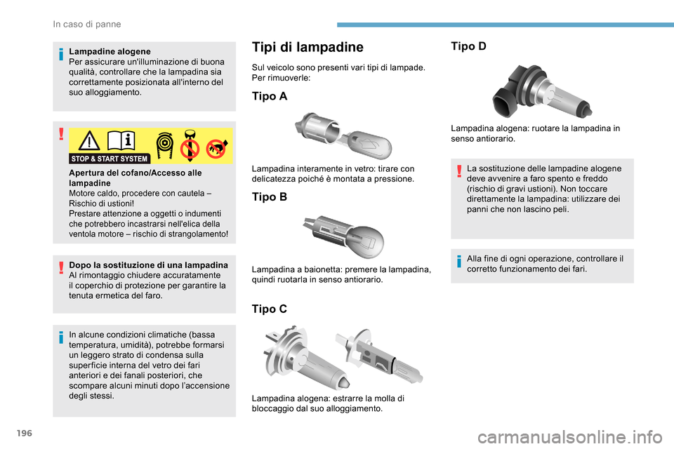 Peugeot Partner 2019 Manuale del proprietario (in Italian) 196
Lampadine alogene
Per assicurare unilluminazione di buona
qualità, controllare che la lampadina sia
correttamente posizionata allinterno del
suo alloggiamento.
Dopo la sostituzione di una la Peugeot Partner 2019 Manuale del proprietario (in Italian) 196
Lampadine alogene
Per assicurare unilluminazione di buona
qualità, controllare che la lampadina sia
correttamente posizionata allinterno del
suo alloggiamento.
Dopo la sostituzione di una la