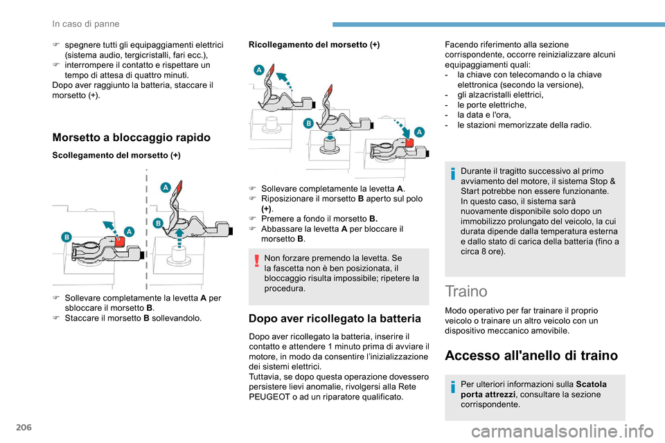 Peugeot Partner 2019  Manuale del proprietario (in Italian) 206
Morsetto a bloccaggio rapido
Scollegamento del morsetto (+)Ricollegamento del morsetto (+)
Non forzare premendo la levetta. Se 
la fascetta non è ben posizionata, il 
bloccaggio risulta impossibi