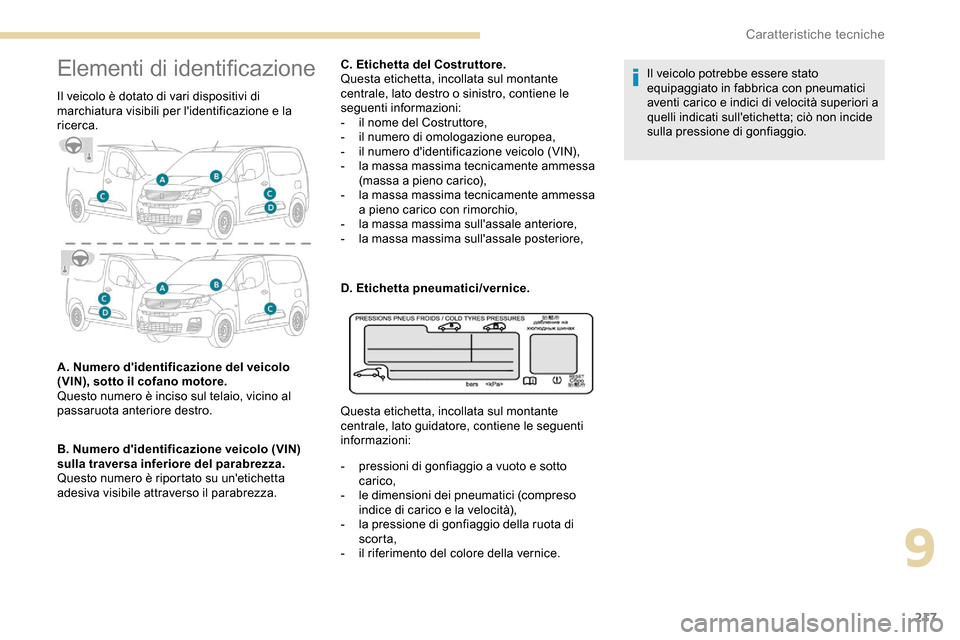 Peugeot Partner 2019 Manuale del proprietario (in Italian) 217
Elementi di identificazione
Il veicolo è dotato di vari dispositivi di
marchiatura visibili per lidentificazione e la
ricerca.
A. Numero didentificazione del veicolo
(VIN), sotto il cofano m Peugeot Partner 2019 Manuale del proprietario (in Italian) 217
Elementi di identificazione
Il veicolo è dotato di vari dispositivi di
marchiatura visibili per lidentificazione e la
ricerca.
A. Numero didentificazione del veicolo
(VIN), sotto il cofano m
