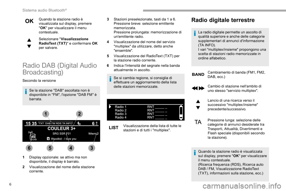 Peugeot Partner 2019 Manuale del proprietario (in Italian) 6
Quando la stazione radio è
visualizzata sul display, premere
"OK " per visualizzare il menu
contestuale.
Selezionare " Visualizzazione
RadioText (TXT) " e confermare OK
per salvare.
Radio DAB Peugeot Partner 2019 Manuale del proprietario (in Italian) 6
Quando la stazione radio è
visualizzata sul display, premere
"OK " per visualizzare il menu
contestuale.
Selezionare " Visualizzazione
RadioText (TXT) " e confermare OK
per salvare.
Radio DAB