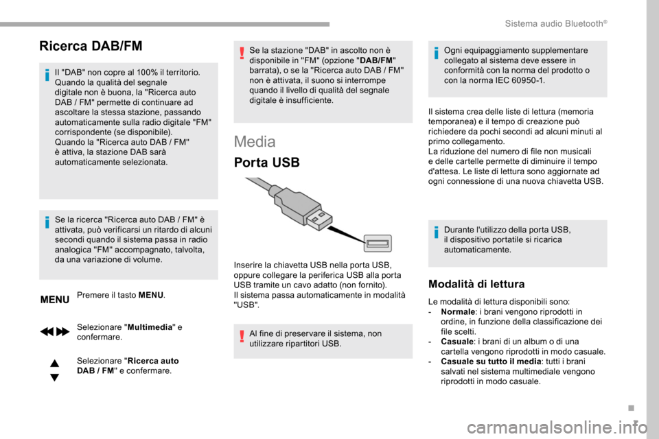 Peugeot Partner 2019 Manuale del proprietario (in Italian) 7
Ricerca DAB/FM
Il "DAB" non copre al 100% il territorio.
Quando la qualità del segnale
digitale non è buona, la "Ricerca auto
DAB / FM" permette di continuare ad
ascoltare la stessa stazione Peugeot Partner 2019 Manuale del proprietario (in Italian) 7
Ricerca DAB/FM
Il "DAB" non copre al 100% il territorio.
Quando la qualità del segnale
digitale non è buona, la "Ricerca auto
DAB / FM" permette di continuare ad
ascoltare la stessa stazione