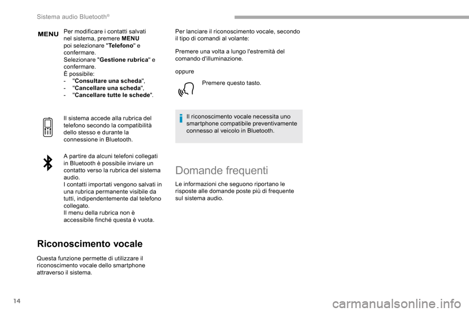 Peugeot Partner 2019  Manuale del proprietario (in Italian) 14
Per modificare i contatti salvati 
nel sistema, premere MENU 
poi selezionare " Telefono" e 
confermare.
Selezionare " Gestione rubrica " e 
confermare.
È possibile:
-
  "Consultare una scheda ",
