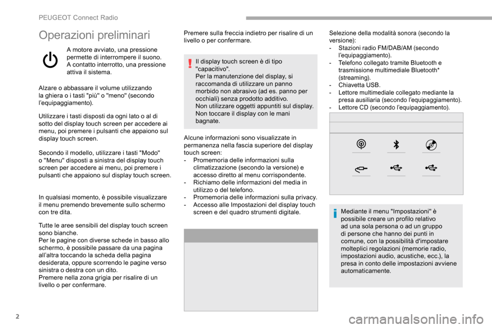 Peugeot Partner 2019  Manuale del proprietario (in Italian) 2
Operazioni preliminari
A motore avviato, una pressione 
permette di interrompere il suono.
A contatto interrotto, una pressione 
attiva il sistema.
Alzare o abbassare il volume utilizzando 
la ghier