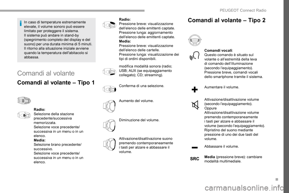 Peugeot Partner 2019  Manuale del proprietario (in Italian) 3
In caso di temperature estremamente 
elevate, il volume sonoro può essere 
limitato per proteggere il sistema. 
Il sistema può andare in stand-by 
(spegnimento completo del display e del 
suono) p